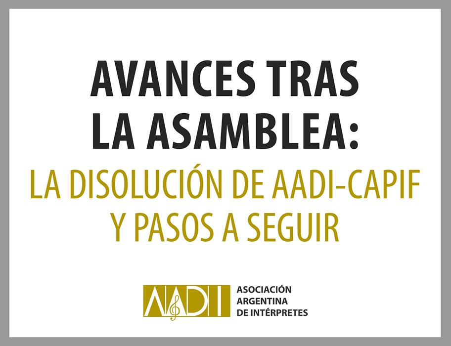 AVANCES TRAS LA ASAMBLEA: Disolución de AADI-CAPIF y pasos a seguir
